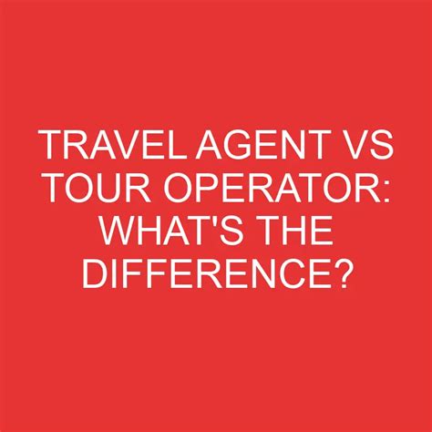 Travel Agent Vs Tour Operator What S The Difference Differencess