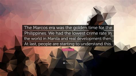 Imelda Marcos Quote The Marcos Era Was The Golden Time For The