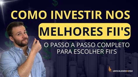 Como Investir Em Fiis O Passo A Passo Completo Para Escolher Os