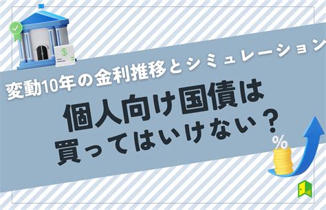 個人向け国債は買ってはいけない？変動10年の金利推移とシミュレーション｜いろはにマネー