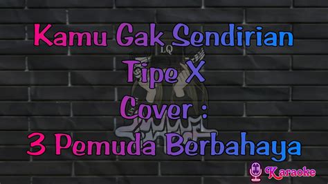 Kamu Gak Sendirian Tipe X Cover Pemuda Berbahaya Karaoke