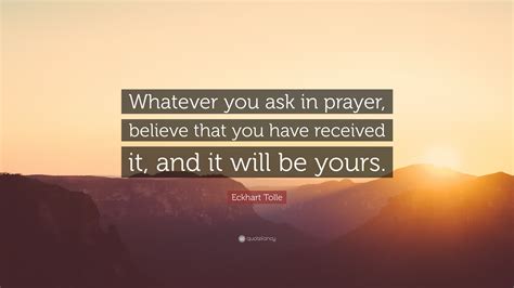 Eckhart Tolle Quote Whatever You Ask In Prayer Believe That You Have