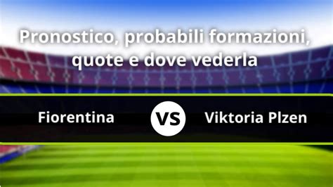 Fiorentina Viktoria Plzen Pronostico Formazioni Statistiche