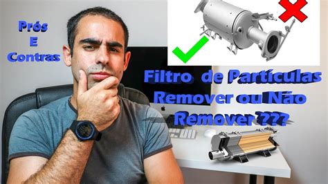 Remoção do Filtro De Particulas SIM ou NÃO REMOVER ou NÃO REMOVER Prós