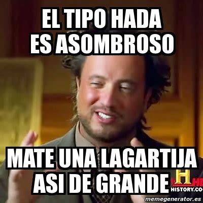 Meme Ancient Aliens El Tipo Hada Es Asombroso MAte Una LAgartija Asi