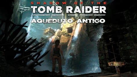 Aqueduto Antigo Tumba De Desafio Shadows Of The Tomb Raider Youtube