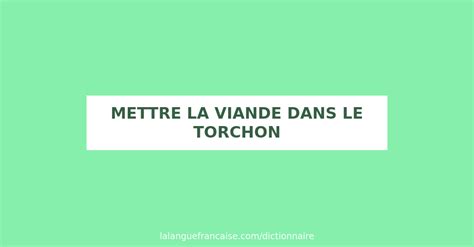 Définition de mettre la viande dans le torchon Dictionnaire français