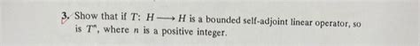 Solved Show That If T Hh Is A Bounded Self Adjoint Chegg