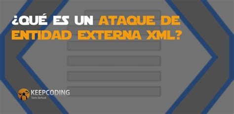 ¿qué Es Un Ataque De Entidad Externa Xml