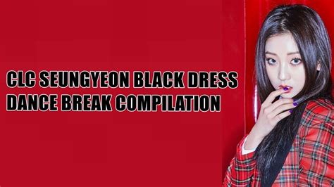 Seungyeon Dance Break Compilation Clc 씨엘씨 Black Dress Youtube