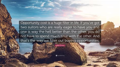 Charlie Munger Quote Opportunity Cost Is A Huge Filter In Life If