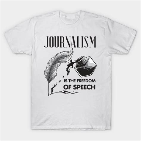 Journalism Is The Freedom Of Speech Journalism T Shirt Teepublic