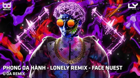 PHONG DẠ HÀNH REMIX LONELY REMIX FACE NUEST REMIX NHẠC HOT TIKTOK HIỆN NAY YouTube