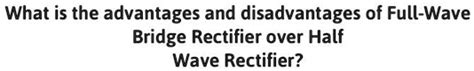 SOLVED: What is the advantages and disadvantages of Full-Wave Bridge ...