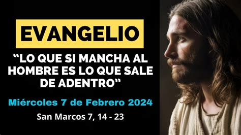 El Evangelio De HOY MIERCOLES 7 De FEBRERO 2024 Lo Que Mancha Al