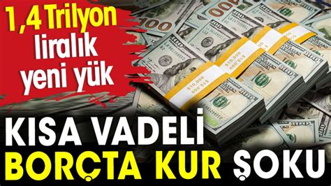 Kısa vadeli borçta kur şoku 1 Trilyon 400 milyar liralık yeni yük