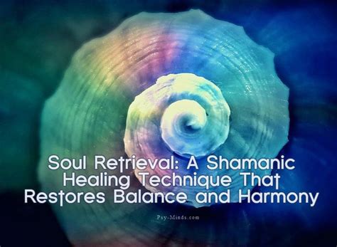 Soul Retrieval A Shamanic Healing Technique That Restores Balance And