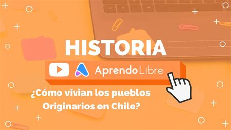 Historia ¿cómo Vivían Los Pueblos Originarios En Chile 2º Básico 7 8 Años Youtube