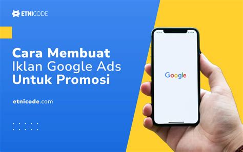 Cara Membuat Iklan Di Google Ads Untuk Promosi Pt Etnicode Digital