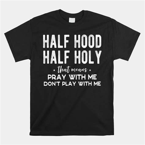 Half Hood Half Holy Means Pray With Me Don T Play With Me Shirt Teeuni