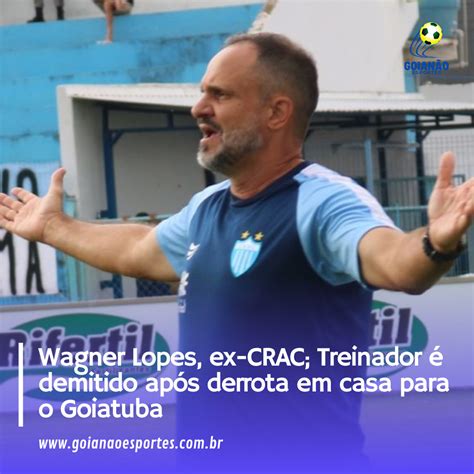 Wagner Lopes Ex Crac Treinador Demitido Ap S Derrota Em Casa Para O