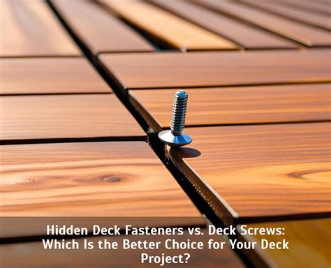 Hidden Deck Fasteners Vs Deck Screws Which Is The Better Choice For