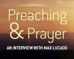 Preaching and Prayer: An Interview with Max Lucado - Sermons & Articles