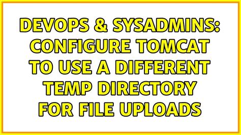 DevOps SysAdmins Configure Tomcat To Use A Different Temp Directory