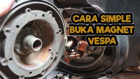 Cara Buka Magnet Vespa Menggunakan Alat Sederhana Tanpa Treker Magnet