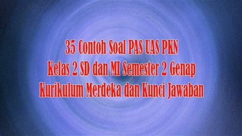 Contoh Soal Pas Uas Pkn Kelas Sd Dan Mi Semester Genap Kurikulum