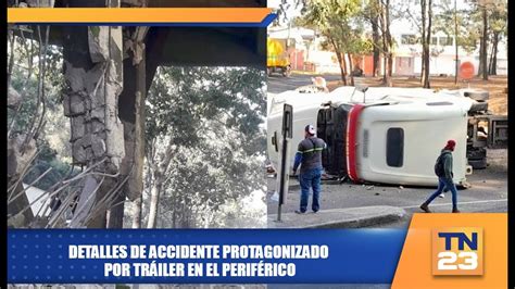 Detalles De Accidente Protagonizado Por Tr Iler En El Perif Rico Youtube