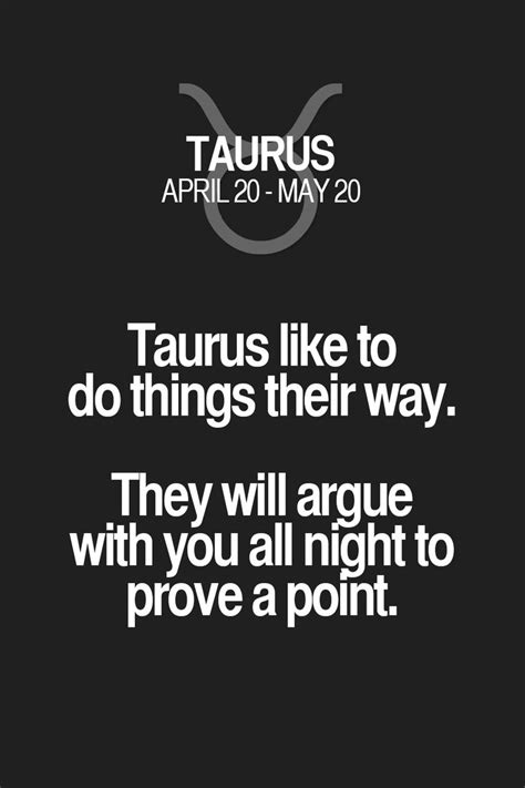 Taurus Like To Do Things Their Way They Will Argue With You All Night