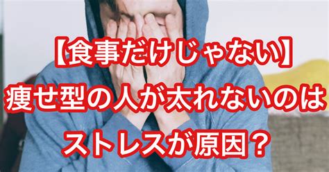 【食事だけじゃない】痩せ型の人が太れないのはストレスが原因？