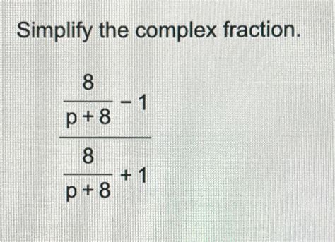 Solved Simplify The Complex Fraction8p8 18p81