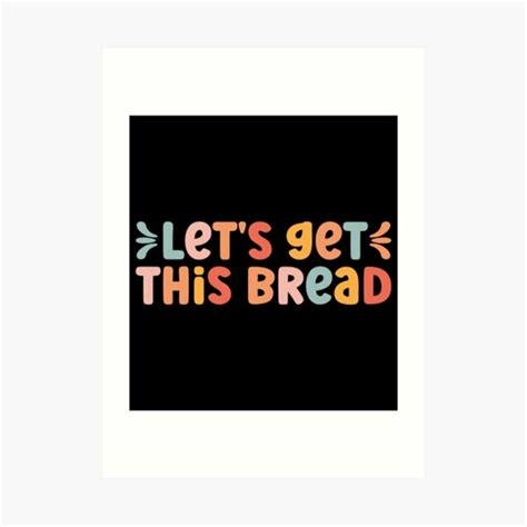 Lets Get This Bread Meme Art Print By Modulary Redbubble