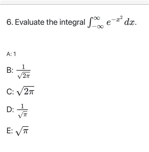 Solved 6 Evaluate The Integral ∫−∞∞e−x2dx A 1 B 2π1 C 2π