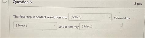 Solved Question Ptsthe First Step In Conflict Resolution Chegg