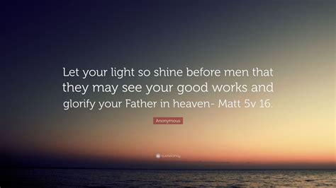 Anonymous Quote “let Your Light So Shine Before Men That They May See