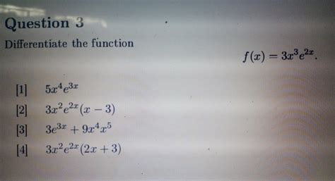 Solved Question 3 Differentiate The Function Fx3x3e2x 1 5x4e3x 2 3x2e2xx 3