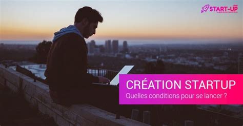 Quelles Sont Les Conditions Pour Créer Sa Startup I Start Up Ma