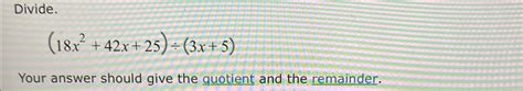 Solved Divide 18x2 42x 25 ÷ 3x 5 Your Answer Should Give