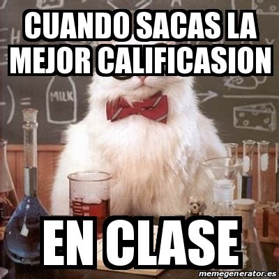 Meme Chemistry Cat Cuando Sacas La Mejor Calificasion En Clase 25088311