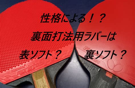 【卓球：裏面打法】性格による！？ペンホルダーの裏面には、裏ソフトラバーか？表ソフトラバーか？ 卓球lab