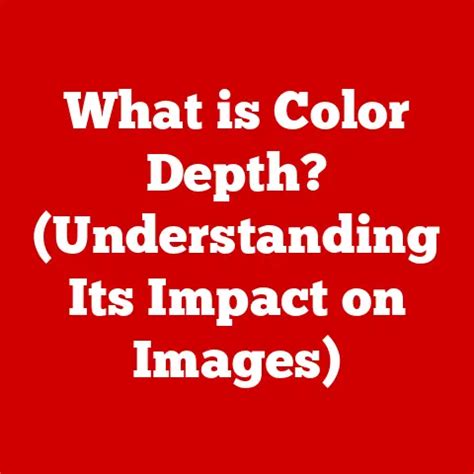 color depth understanding  impact  images laptopjudge