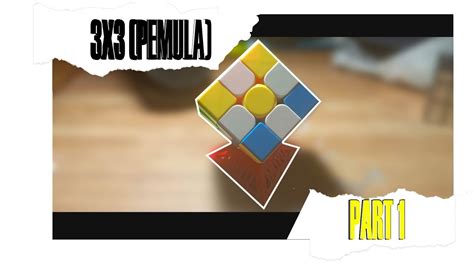 TUTORIAL MENYELESAIKAN RUBIK 33 UNTUK PEMULA PART 1 YouTube