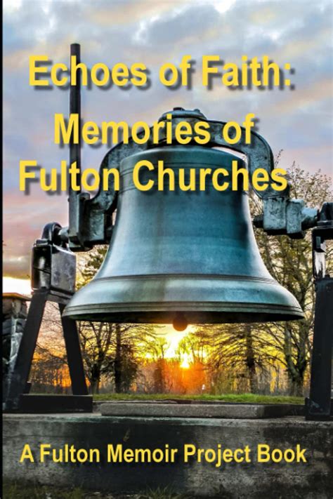 Echoes Of Faith Memories Of Fulton Churches By The Fulton Memoir