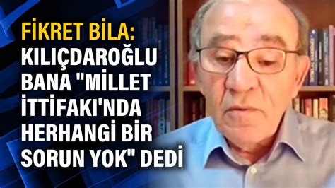 Fikret Bila Kılıçdaroğlu bana Millet İttifakı nda herhangi bir sorun