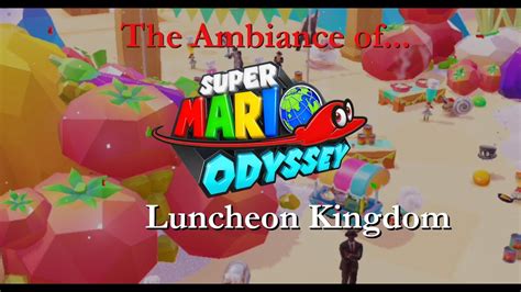 The Ambiance Of Super Mario Odyssey Luncheon Kingdom Youtube