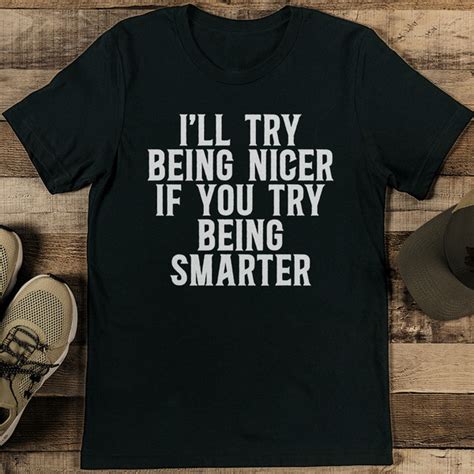 Ill Try Being Nicer If You Try Being Smarter Tee Inspire Uplift