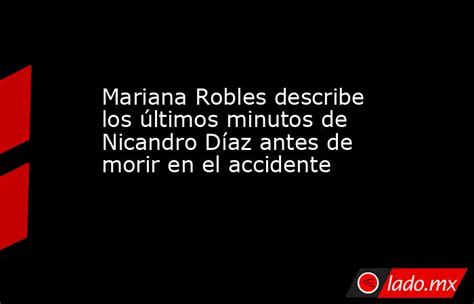 Mariana Robles Describe Los últimos Minutos De Nicandro Díaz Antes De